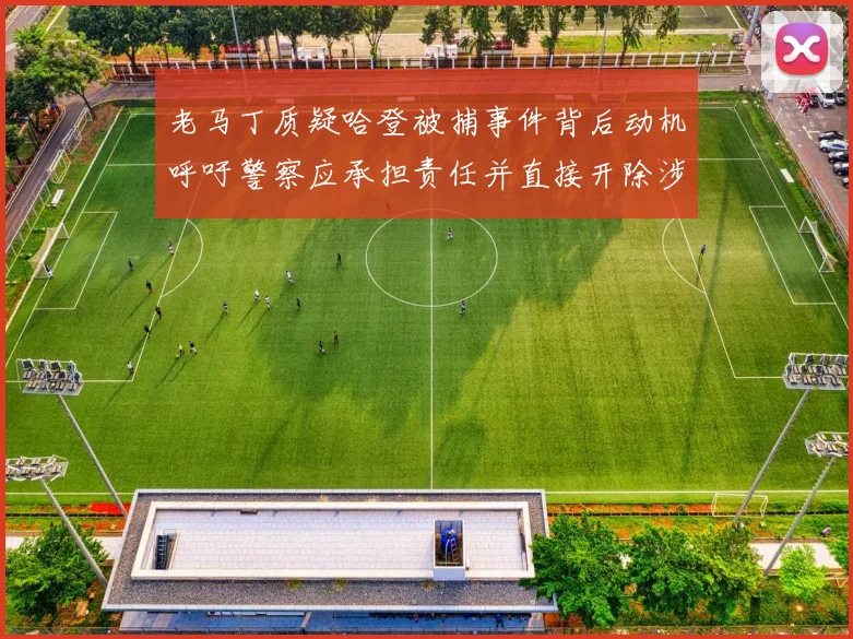 老马丁质疑哈登被捕事件背后动机呼吁警察应承担责任并直接开除涉事人员
